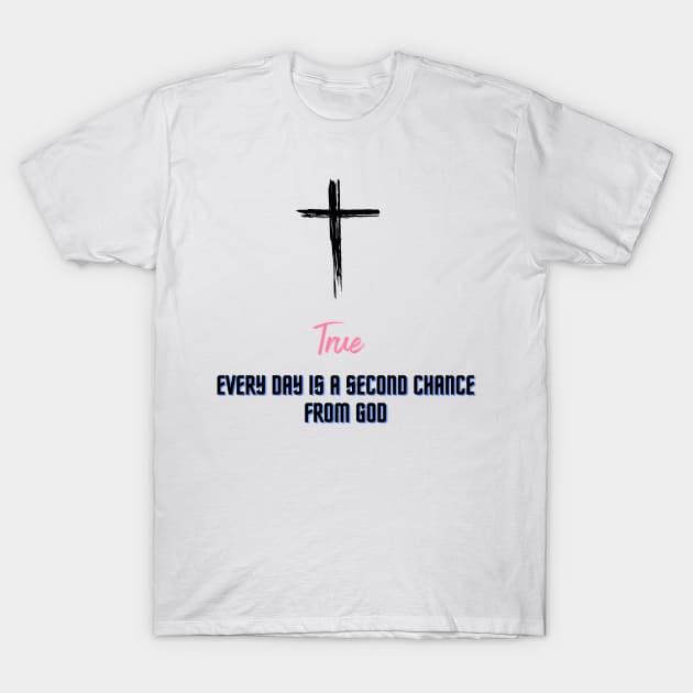 Every day is a second chance from God T-Shirt by Bekadazzledrops